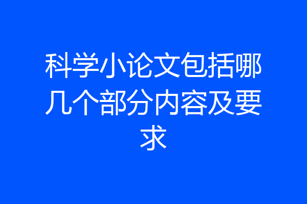 科学小论文包括哪几个部分内容及要求