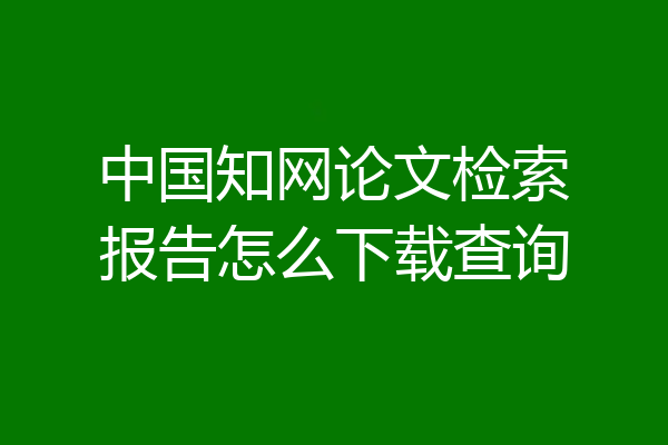 中国知网论文检索报告怎么下载查询