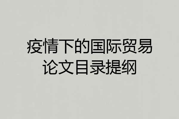 疫情下的国际贸易论文目录提纲