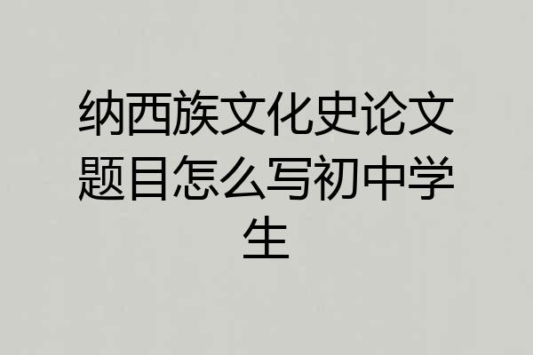 纳西族文化史论文题目怎么写初中学生