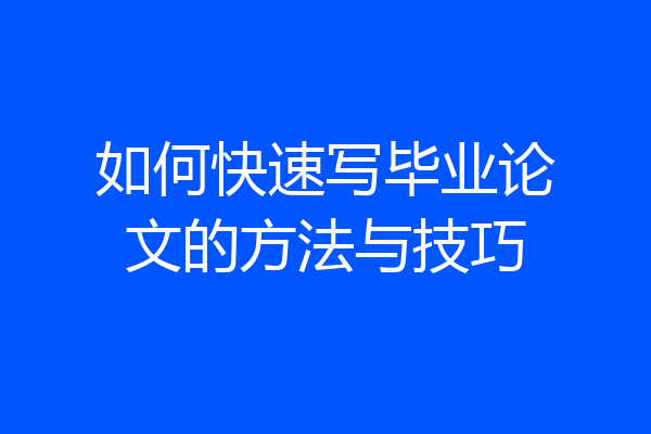 如何快速写毕业论文的方法与技巧