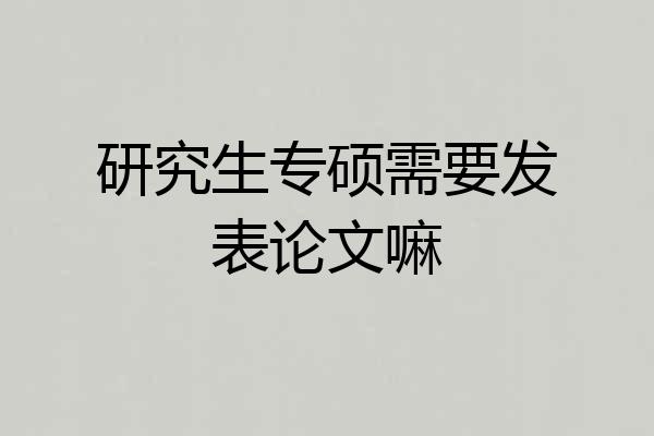 研究生专硕需要发表论文嘛