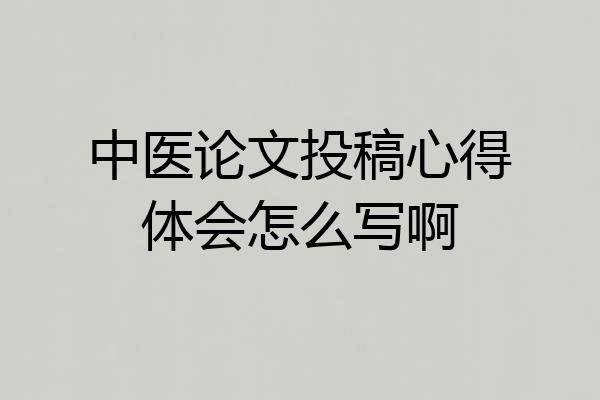中医论文投稿心得体会怎么写啊
