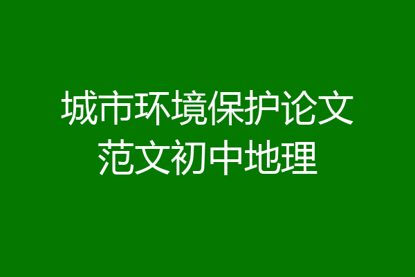 城市环境保护论文范文初中地理