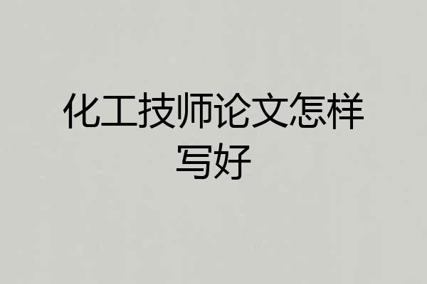 化工技师论文怎样写好