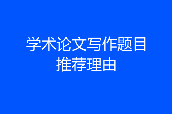 学术论文写作题目推荐理由