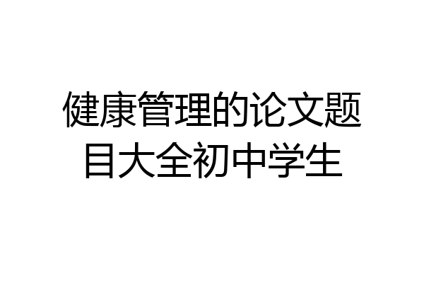 健康管理的论文题目大全初中学生