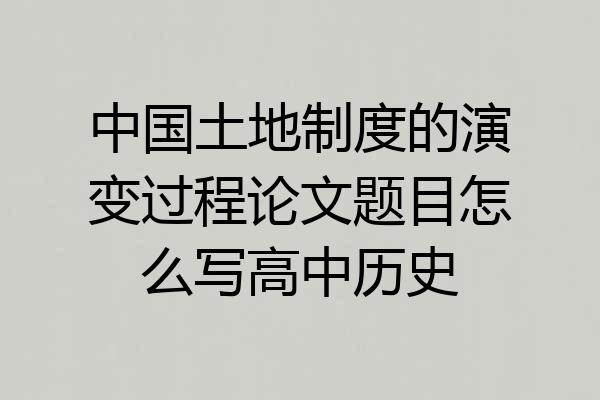 中国土地制度的演变过程论文题目怎么写高中历史