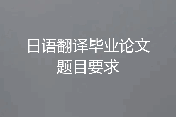 日语翻译毕业论文题目要求