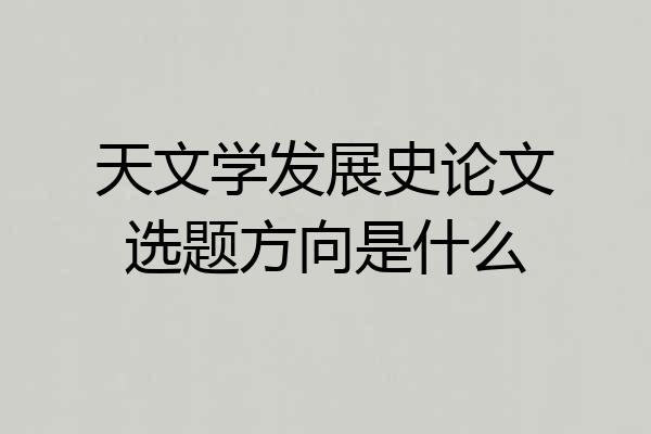 天文学发展史论文选题方向是什么