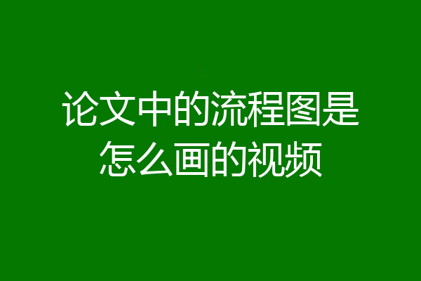 论文中的流程图是怎么画的视频