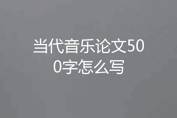 当代音乐论文500字怎么写