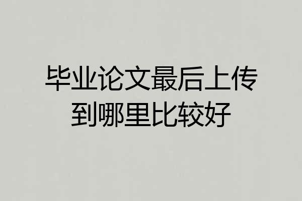 毕业论文最后上传到哪里比较好