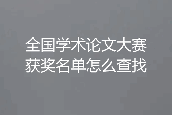 全国学术论文大赛获奖名单怎么查找