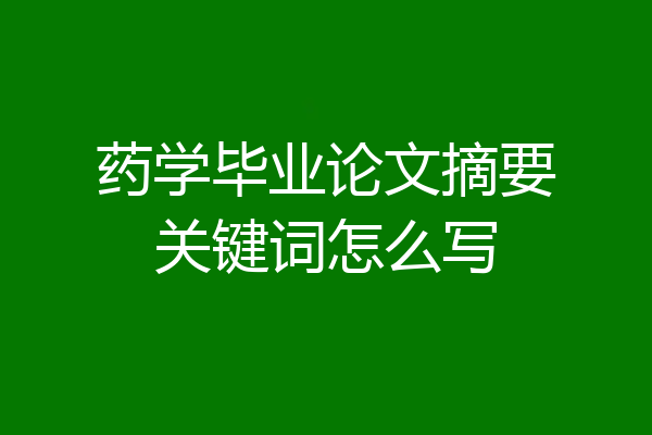 药学毕业论文摘要关键词怎么写