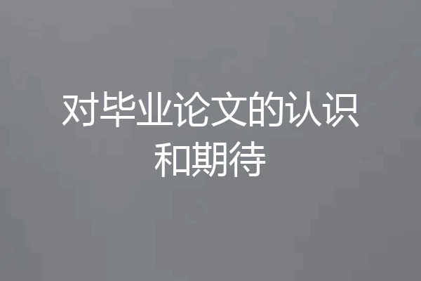 对毕业论文的认识和期待