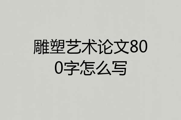 雕塑艺术论文800字怎么写