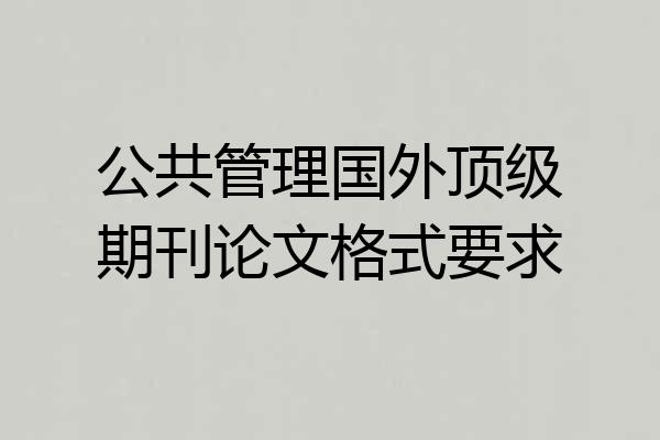 公共管理国外顶级期刊论文格式要求
