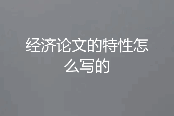 经济论文的特性怎么写的