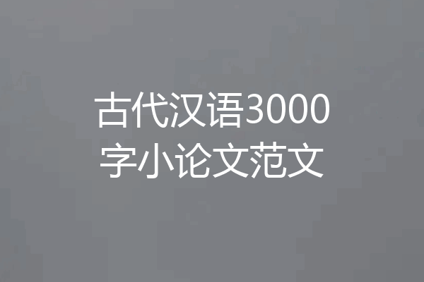 古代汉语3000字小论文范文