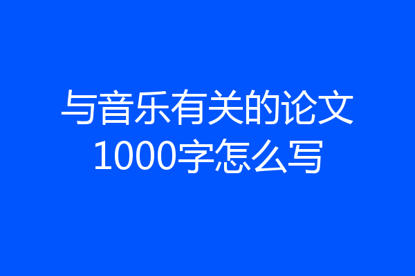 与音乐有关的论文1000字怎么写