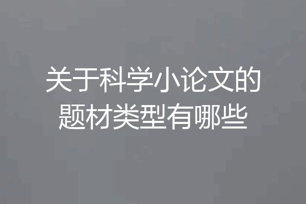 关于科学小论文的题材类型有哪些