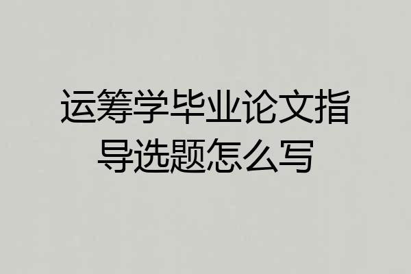 运筹学毕业论文指导选题怎么写