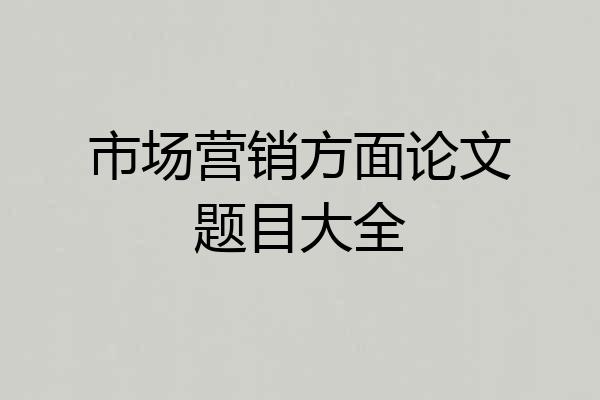 市场营销方面论文题目大全