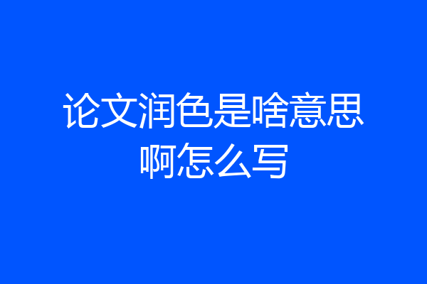 论文润色是啥意思啊怎么写