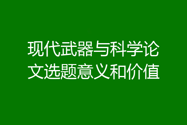 现代武器与科学论文选题意义和价值