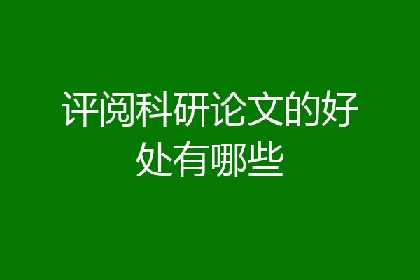 评阅科研论文的好处有哪些