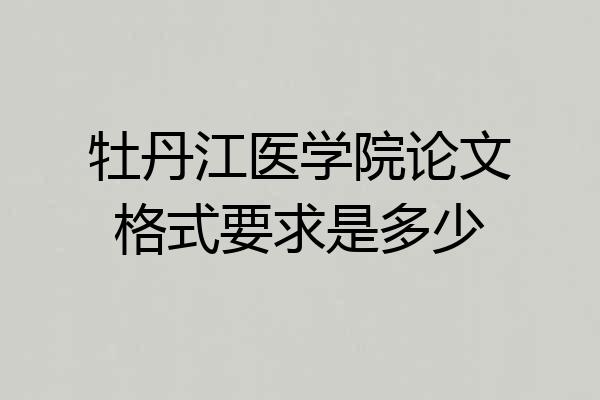 牡丹江医学院论文格式要求是多少