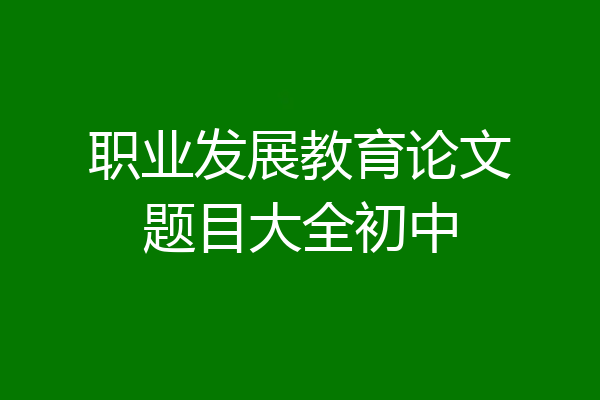 职业发展教育论文题目大全初中