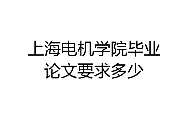 上海电机学院毕业论文要求多少