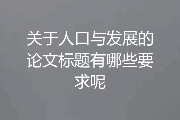 关于人口与发展的论文标题有哪些要求呢