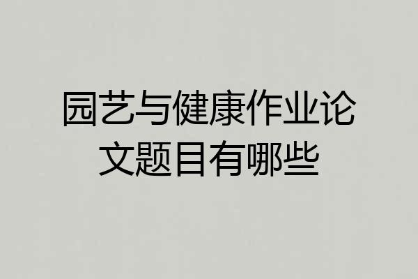 园艺与健康作业论文题目有哪些
