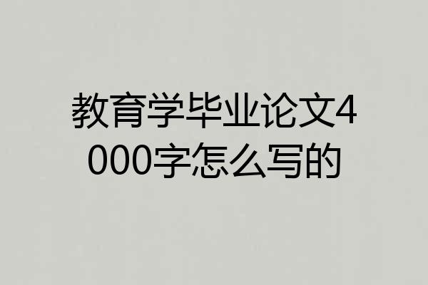 教育学毕业论文4000字怎么写的