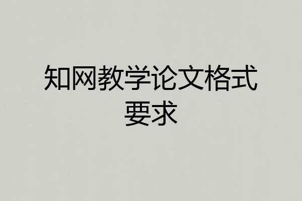 知网教学论文格式要求