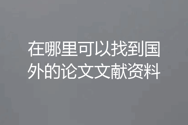 在哪里可以找到国外的论文文献资料