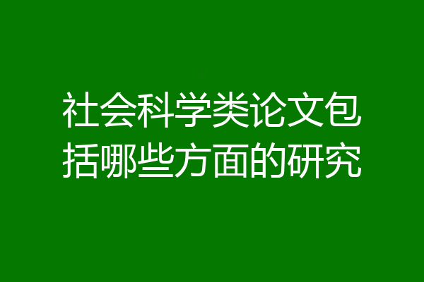 社会科学类论文包括哪些方面的研究