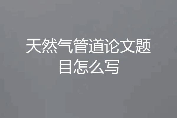 天然气管道论文题目怎么写