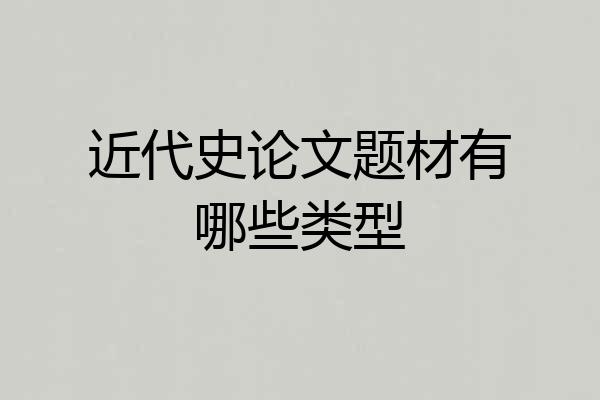 近代史论文题材有哪些类型
