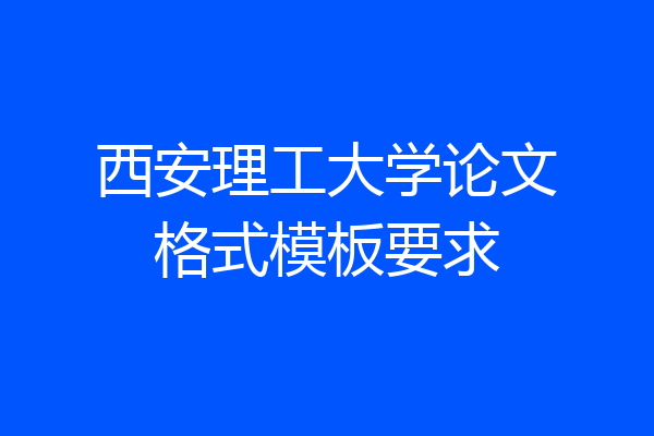 西安理工大学论文格式模板要求