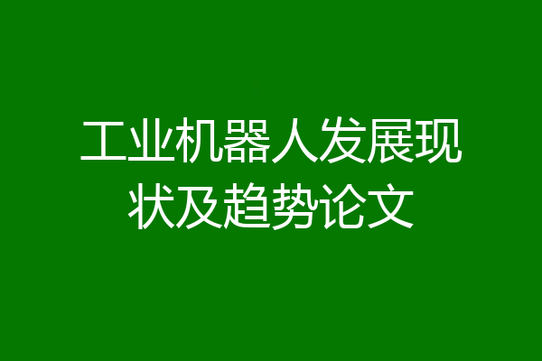 工业机器人发展现状及趋势论文
