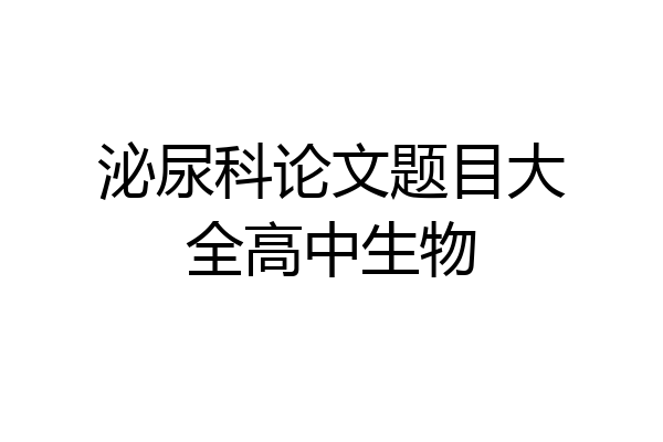 泌尿科论文题目大全高中生物