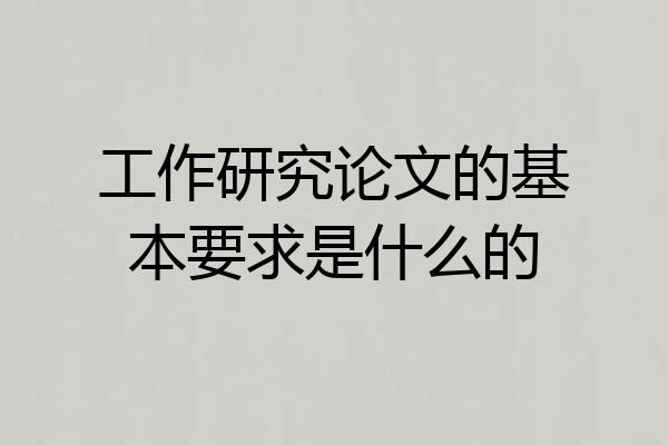 工作研究论文的基本要求是什么的