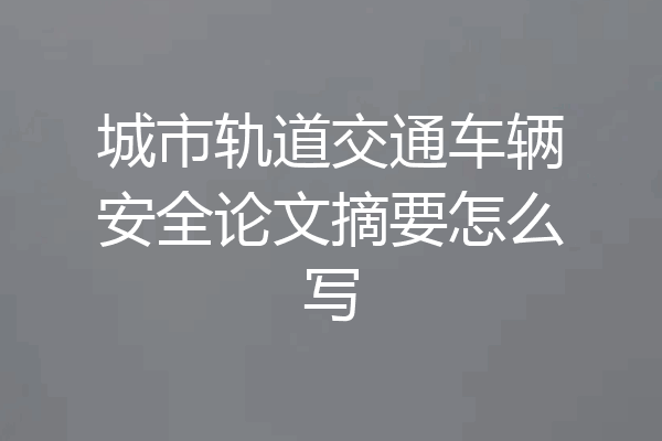 城市轨道交通车辆安全论文摘要怎么写