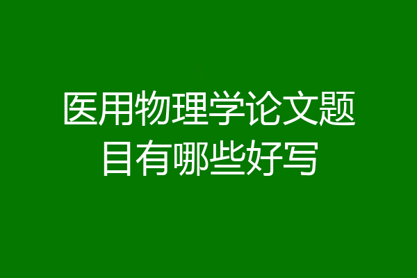医用物理学论文题目有哪些好写