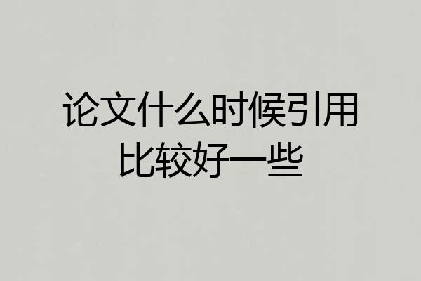 论文什么时候引用比较好一些