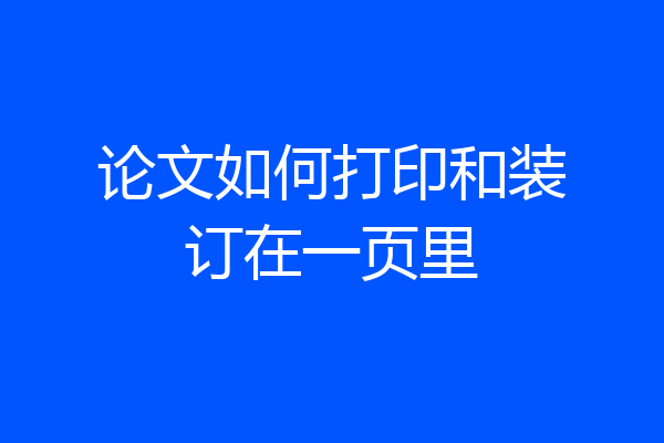论文如何打印和装订在一页里
